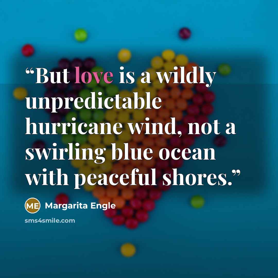 “But love is a wildly unpredictable hurricane wind, not a swirling blue ocean with peaceful shores.” quote by Margarita Engle