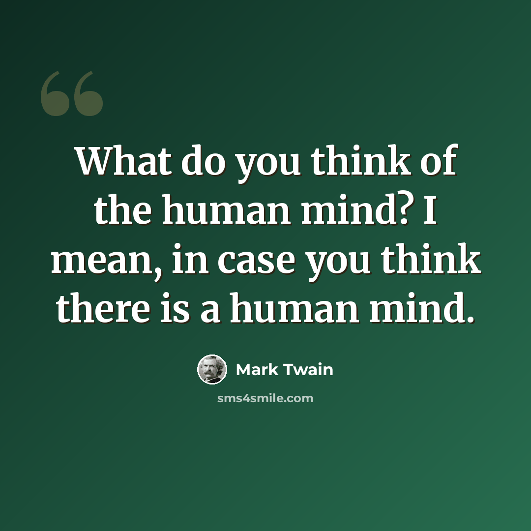 “What do you think of the human mind? I mean, in case you think there is a human mind.” quote by Mark Twain