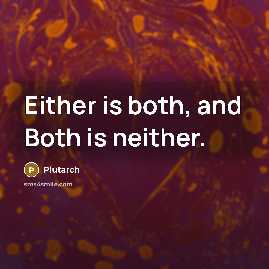“Either is both, and Both is neither.” quote by Plutarch