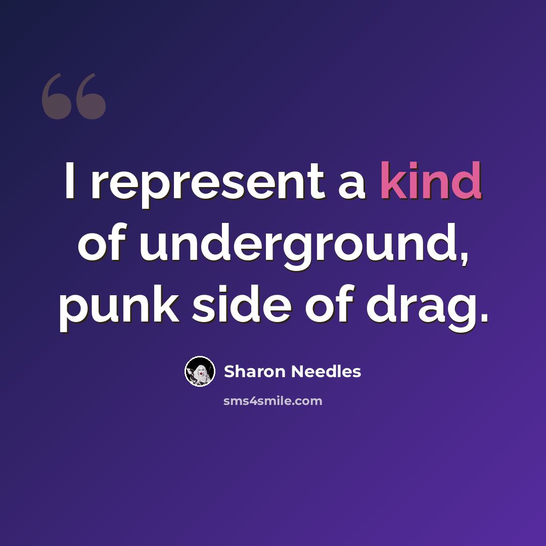 “I represent a kind of underground, punk side of drag.” quote by Sharon Needles
