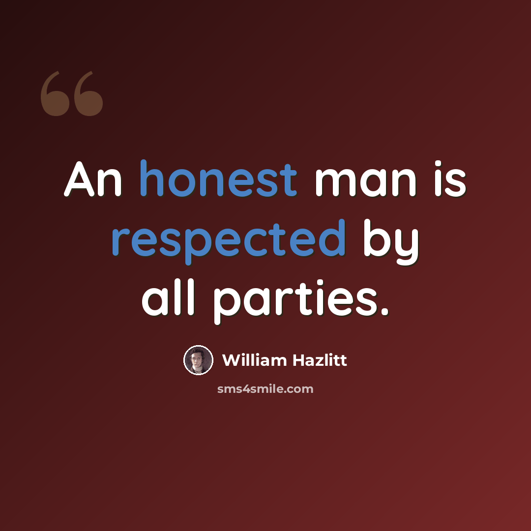 “An honest man is respected by all parties.” quote by William Hazlitt
