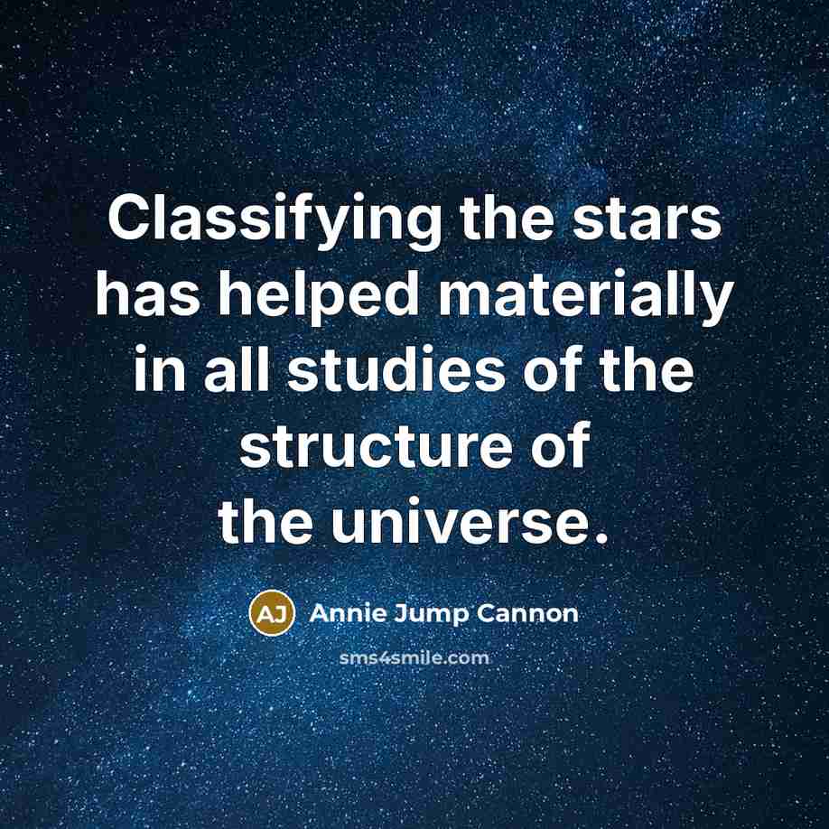 “Classifying the stars has helped materially in all studies of the structure of the universe.” quote by Annie Jump Cannon