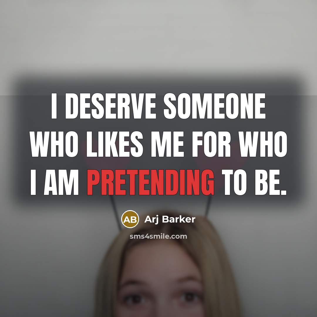“I deserve someone who likes me for who I am pretending to be.” quote by Arj Barker