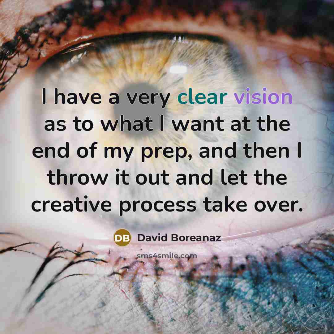 “I have a very clear vision as to what I want at the end of my prep, and then I throw it out and let the creative process take over.” quote by David Boreanaz