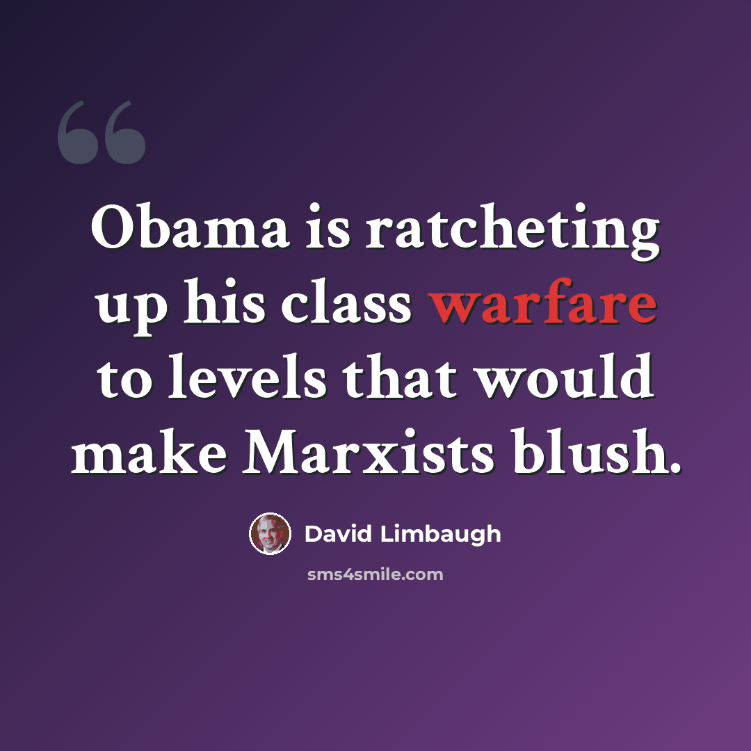 “Obama is ratcheting up his class warfare to levels that would make Marxists blush.” quote by David Limbaugh