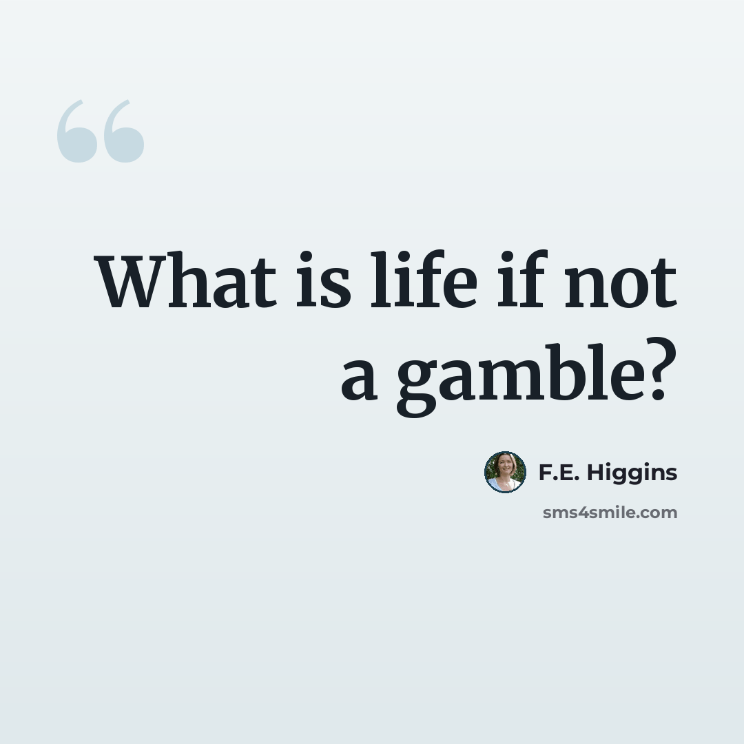“What is life if not a gamble?” quote by F.E. Higgins