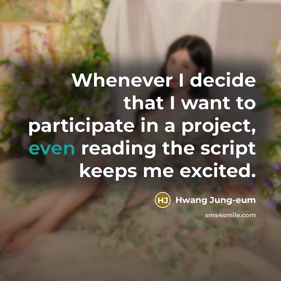 “Whenever I decide that I want to participate in a project, even reading the script keeps me excited.” quote by Hwang Jung-eum