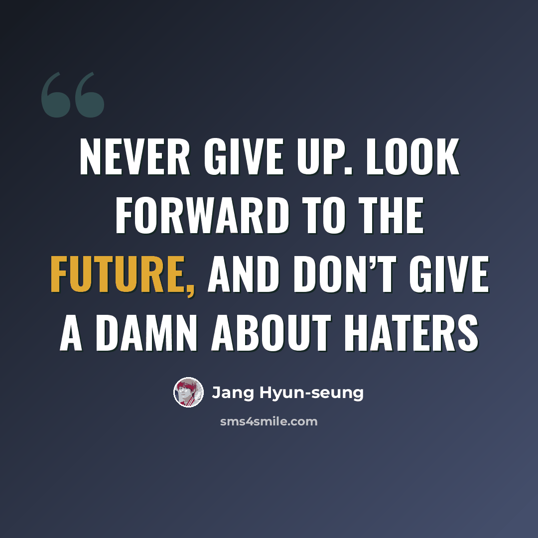 “Never give up. Look forward to the future, and don’t give a damn about haters” quote by Jang Hyun-seung