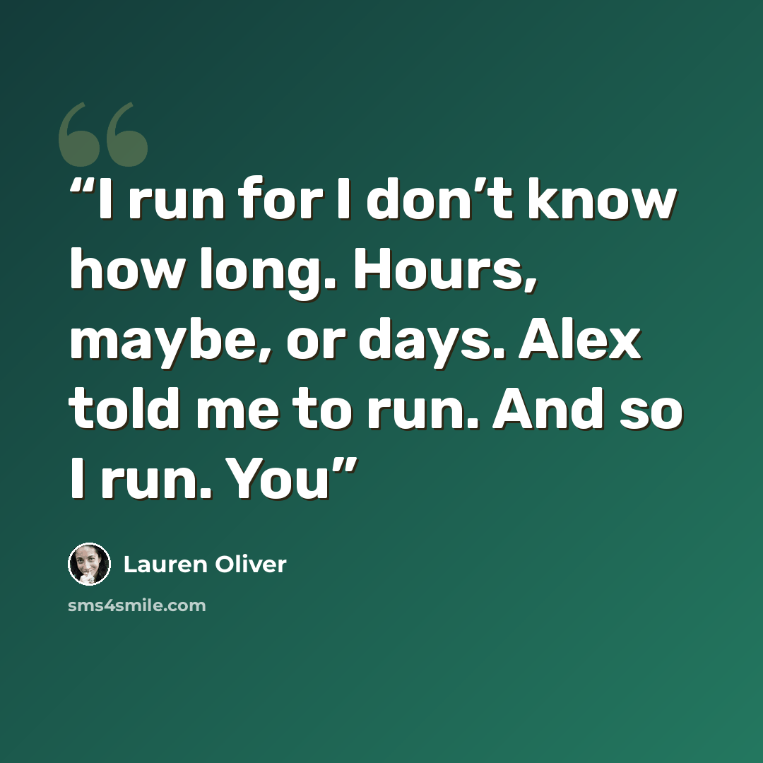 “I run for I don’t know how long. Hours, maybe, or days. Alex told me to run. And so I run. You” quote by Lauren Oliver
