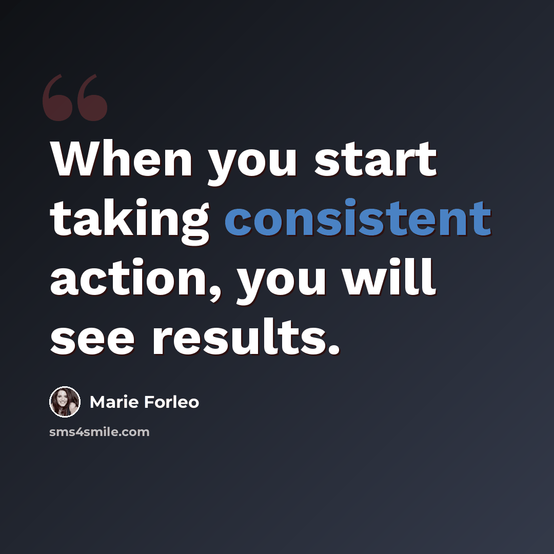 “When you start taking consistent action, you will see results.” quote by Marie Forleo