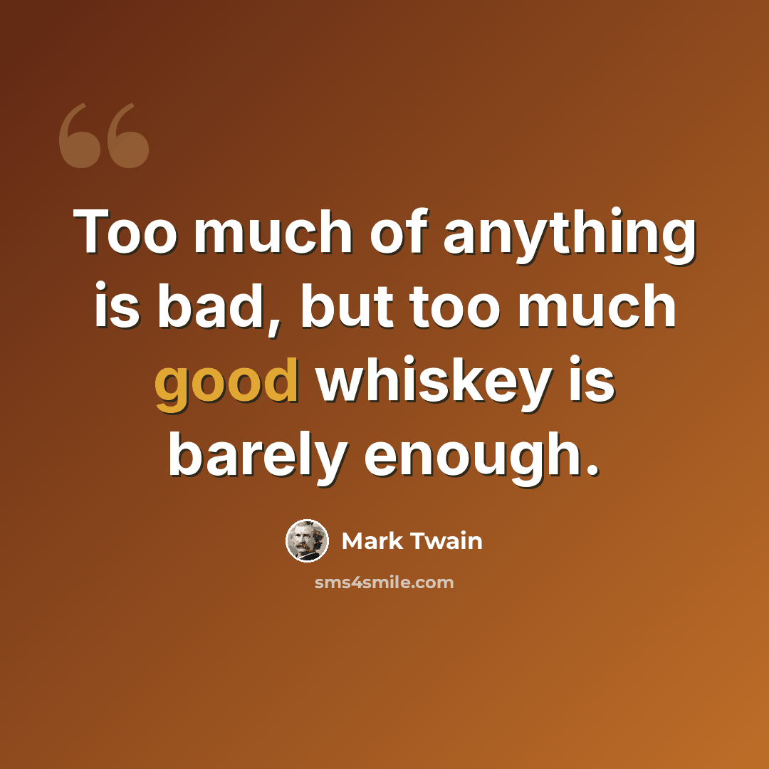“Too much of anything is bad, but too much good whiskey is barely enough.” quote by Mark Twain