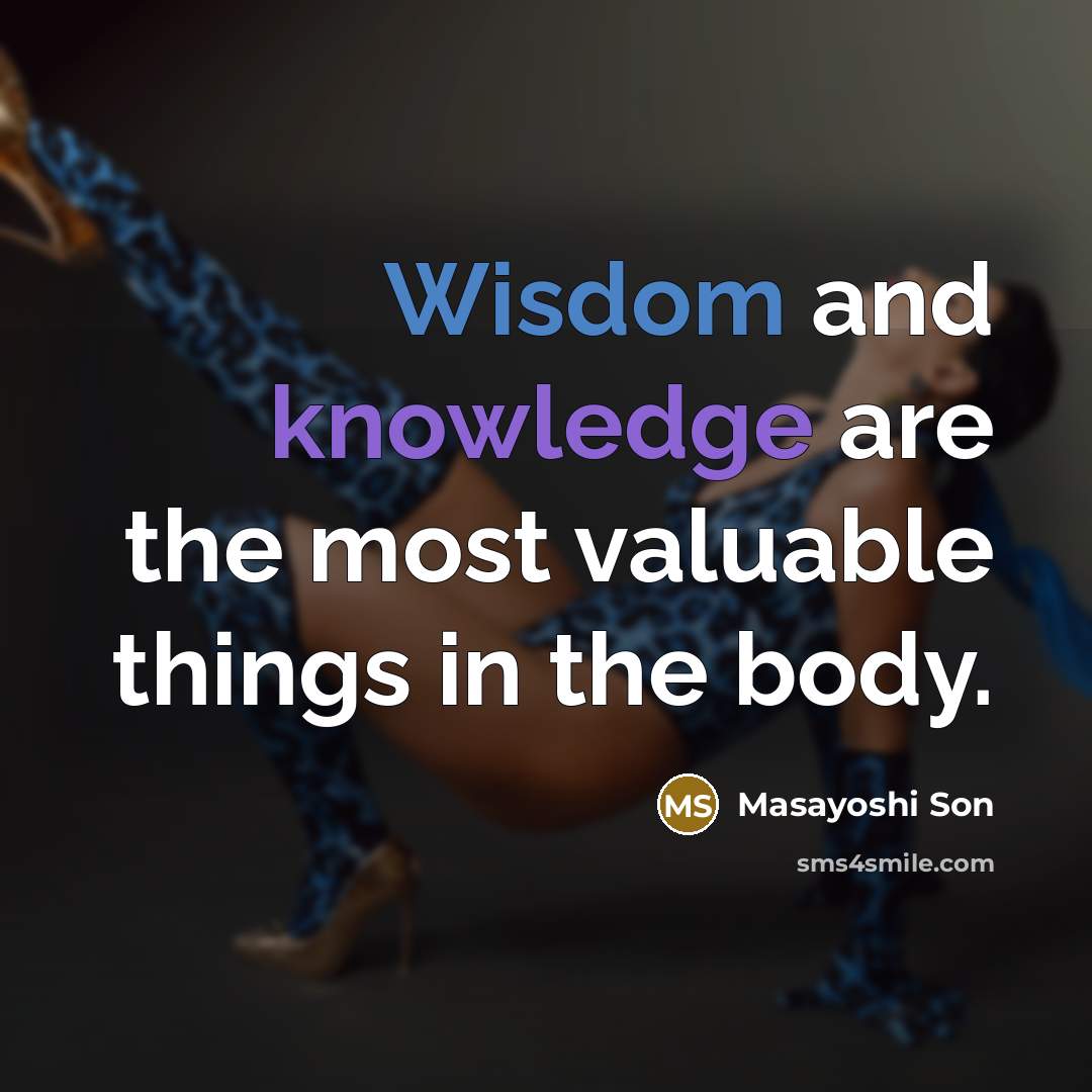 “Wisdom and knowledge are the most valuable things in the body.” quote by Masayoshi Son