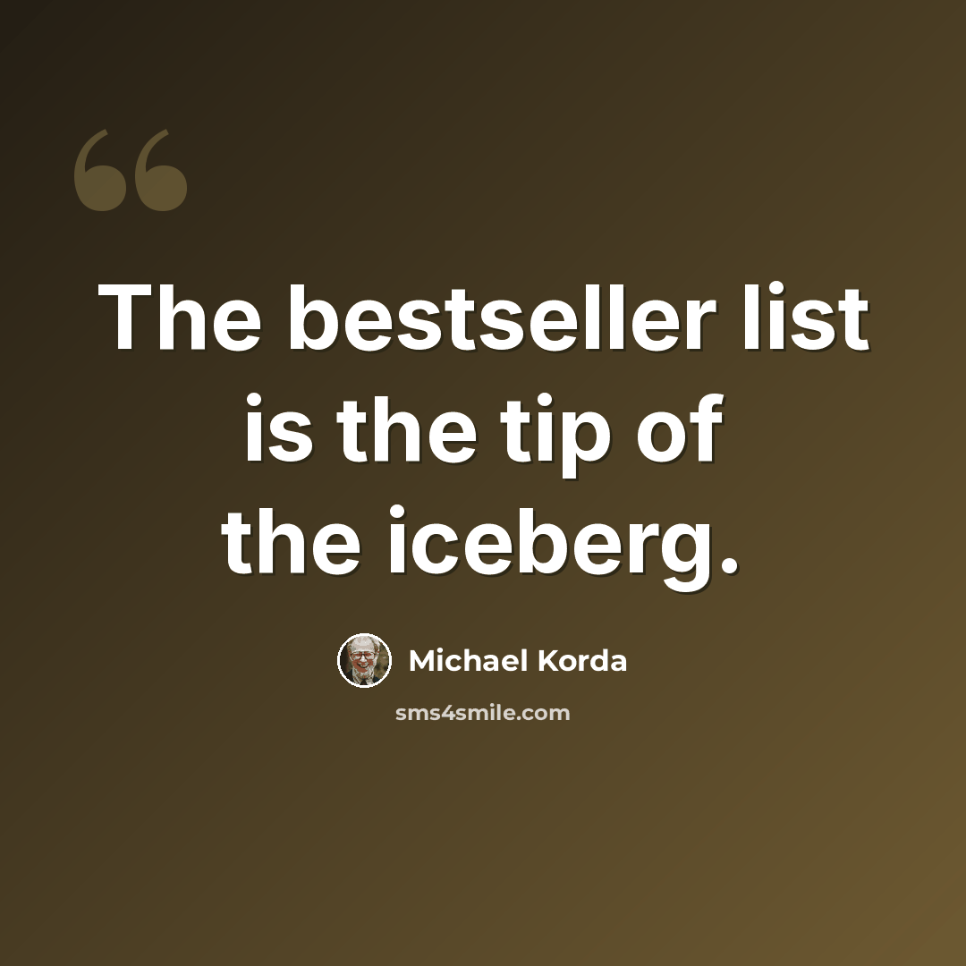 “The bestseller list is the tip of the iceberg.” quote by Michael Korda