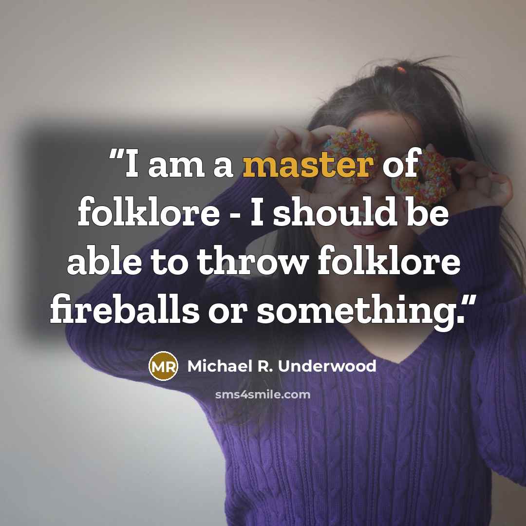 “I am a master of folklore - I should be able to throw folklore fireballs or something.” quote by Michael R. Underwood