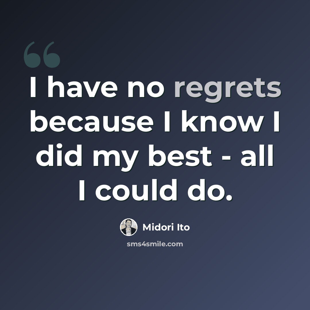 “I have no regrets because I know I did my best - all I could do.” quote by Midori Ito