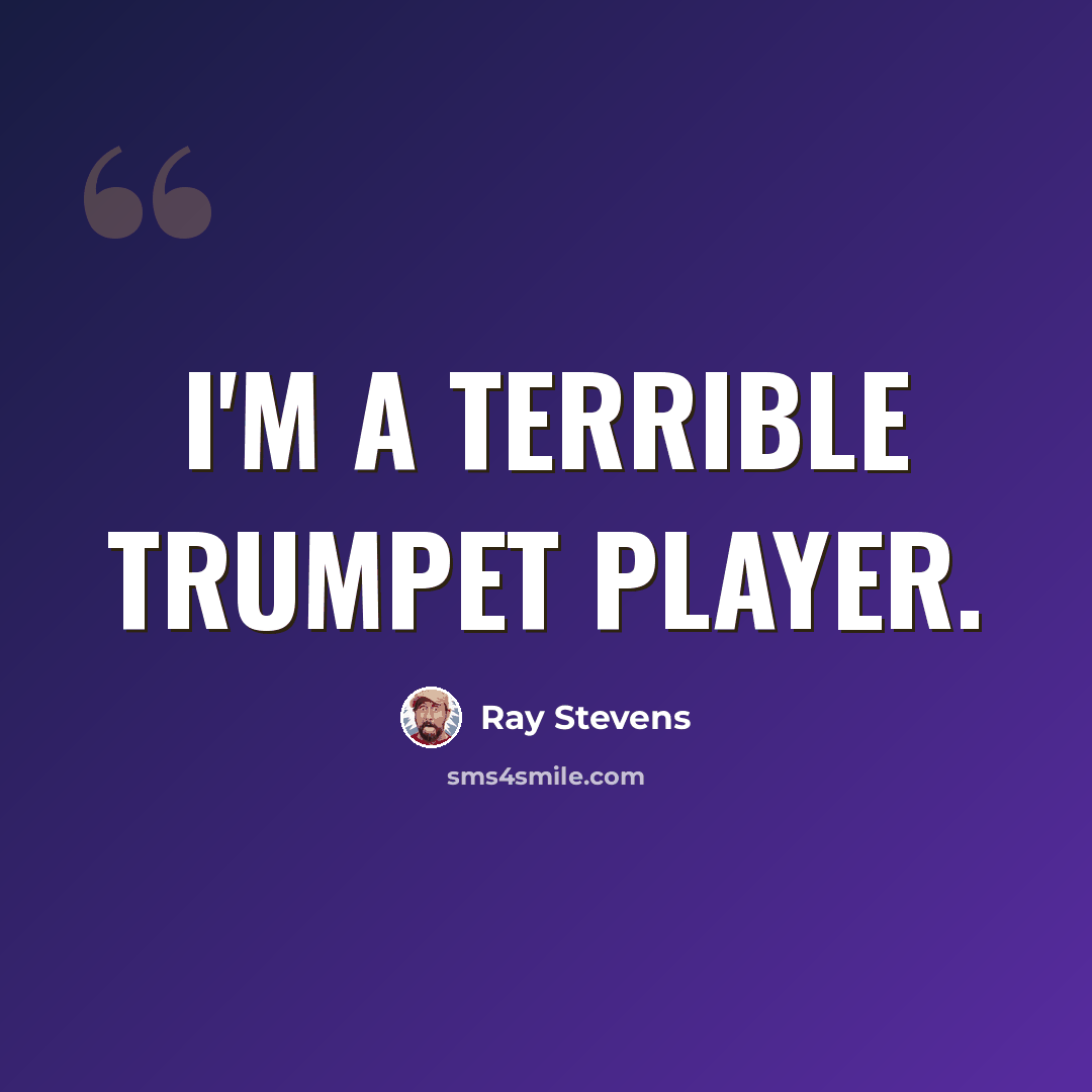 “I'm a terrible trumpet player.” quote by Ray Stevens