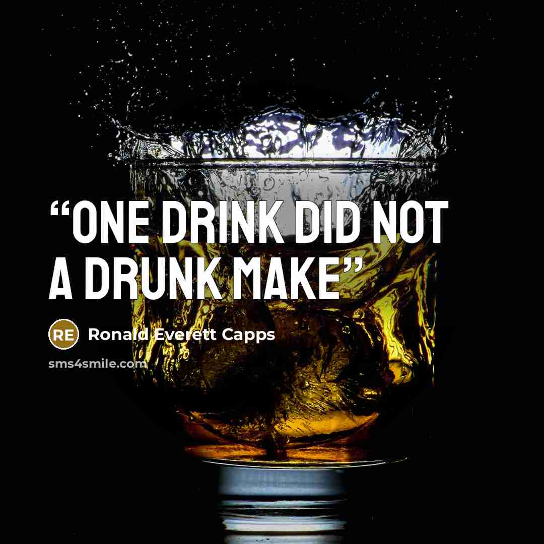“one drink did not a drunk make” quote by Ronald Everett Capps