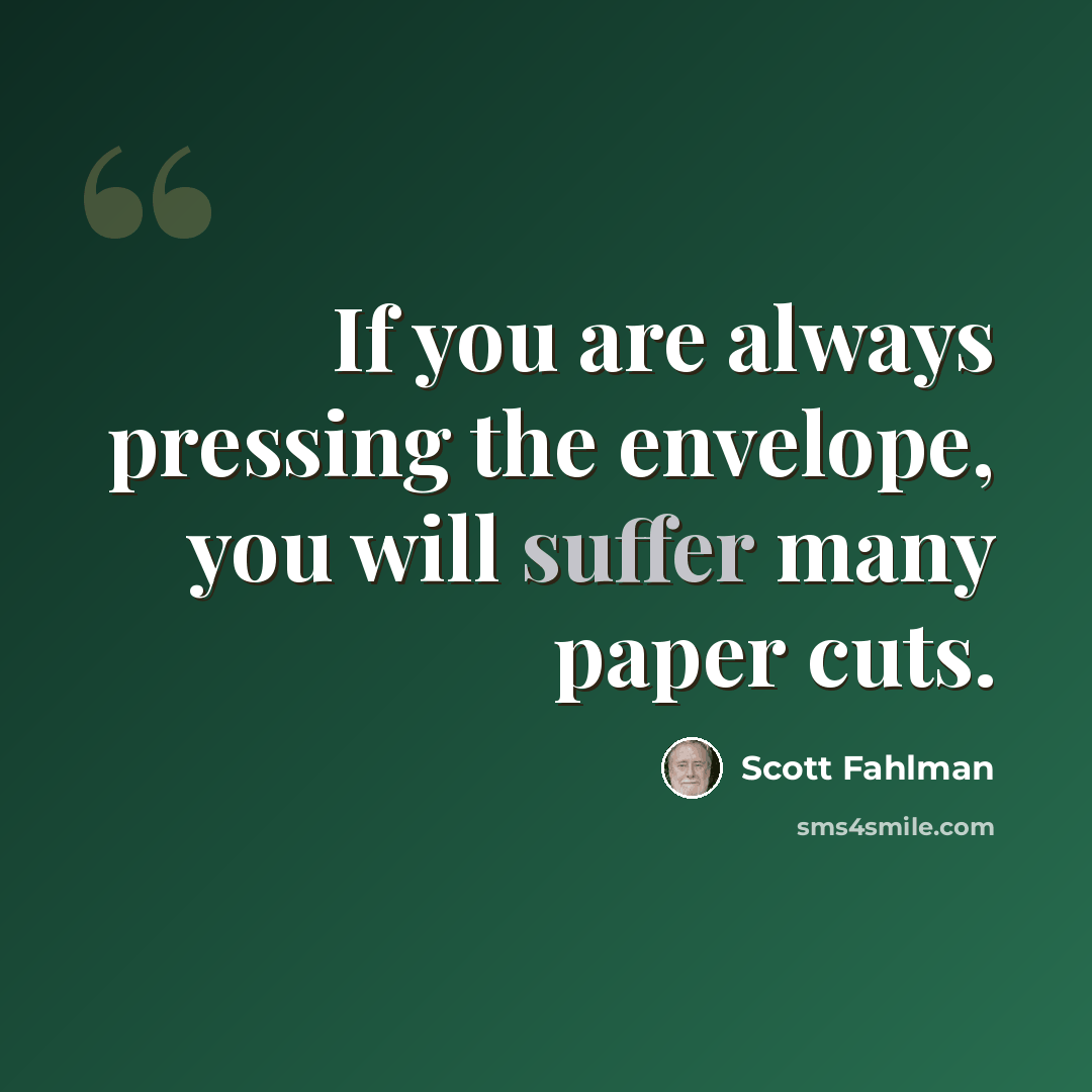 “If you are always pressing the envelope, you will suffer many paper cuts.” quote by Scott Fahlman