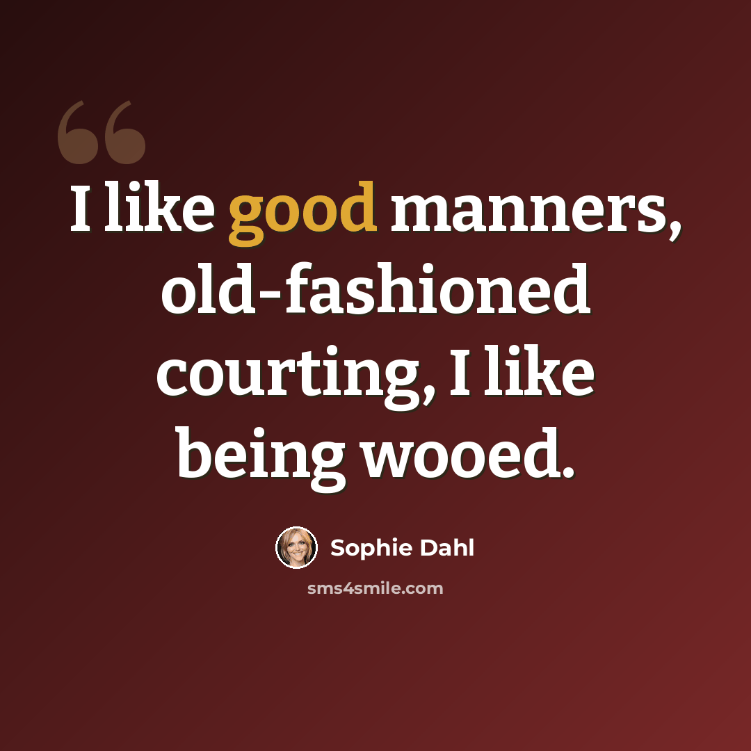 “I like good manners, old-fashioned courting, I like being wooed.” quote by Sophie Dahl