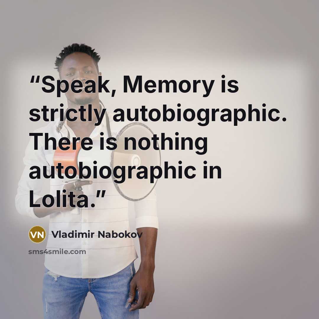 “Speak, Memory is strictly autobiographic. There is nothing autobiographic in Lolita.” quote by Vladimir Nabokov