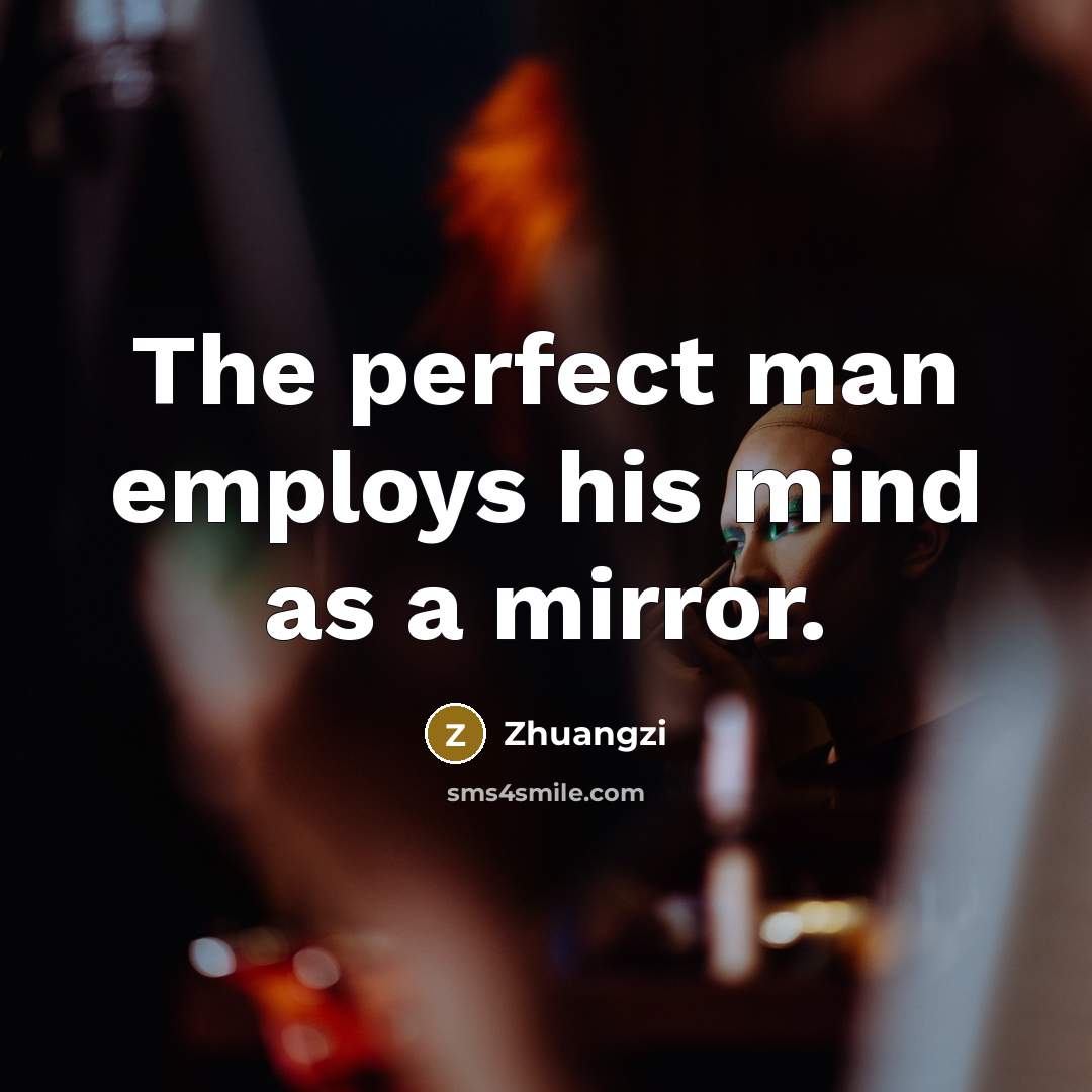 “The perfect man employs his mind as a mirror.” quote by Zhuangzi