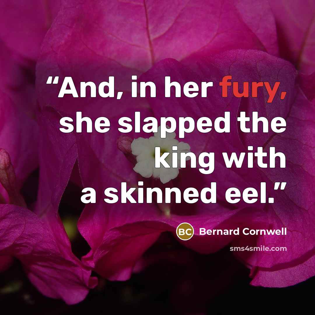 “And, in her fury, she slapped the king with a skinned eel.” quote by Bernard Cornwell