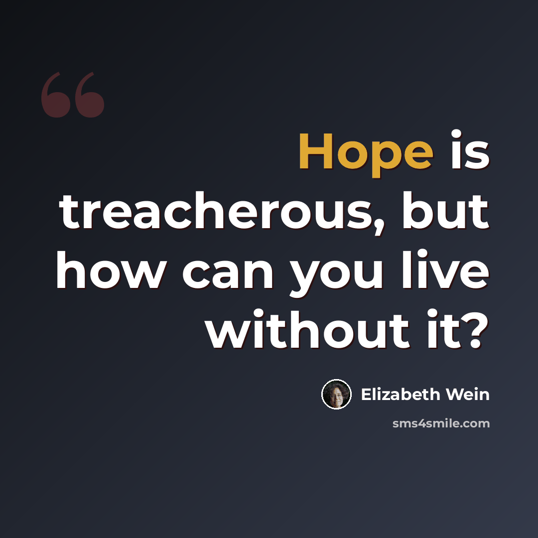 “Hope is treacherous, but how can you live without it?” quote by Elizabeth Wein