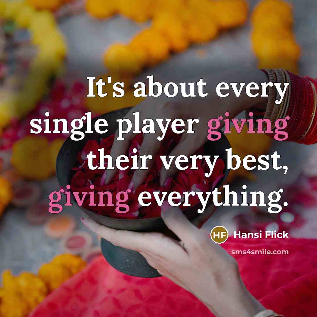 “It's about every single player giving their very best, giving everything.” quote by Hansi Flick