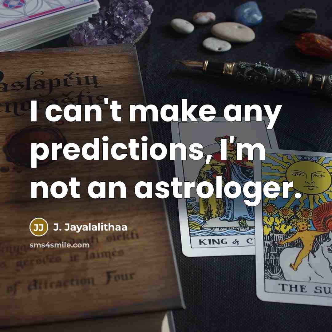 “I can't make any predictions, I'm not an astrologer.” quote by J. Jayalalithaa