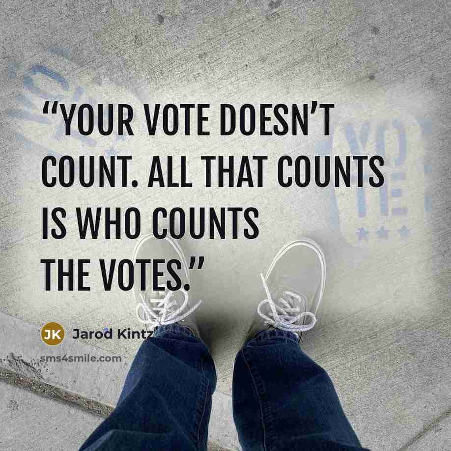 “Your vote doesn’t count. All that counts is who counts the votes.” quote by Jarod Kintz