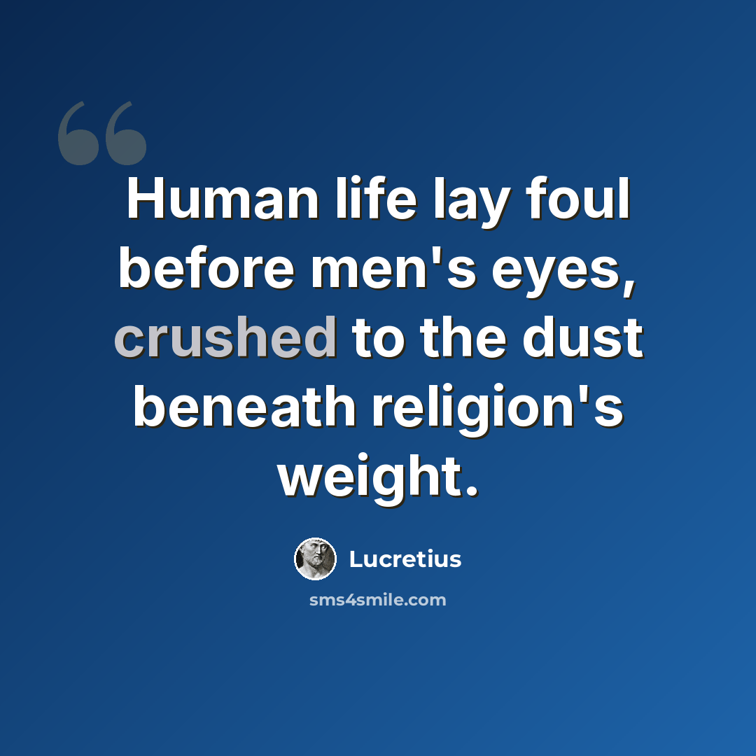 “Human life lay foul before men's eyes, crushed to the dust beneath religion's weight.” quote by Lucretius