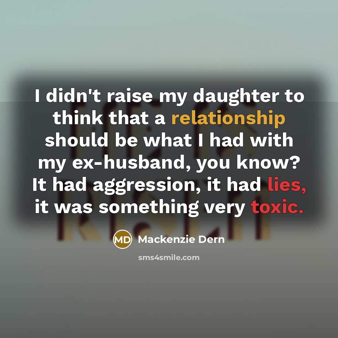 “I didn't raise my daughter to think that a relationship should be what I had with my ex-husband, you know? It had aggression, it had lies, it was something very toxic.” quote by Mackenzie Dern