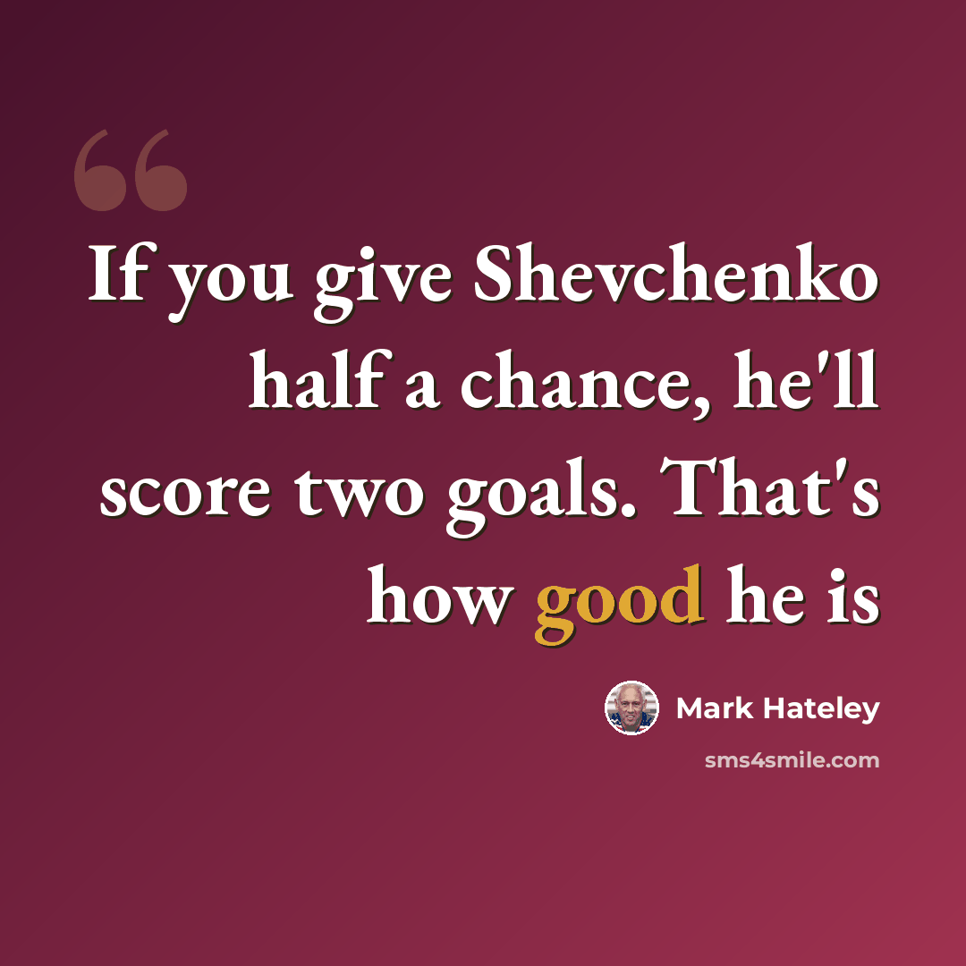 “If you give Shevchenko half a chance, he'll score two goals. That's how good he is” quote by Mark Hateley