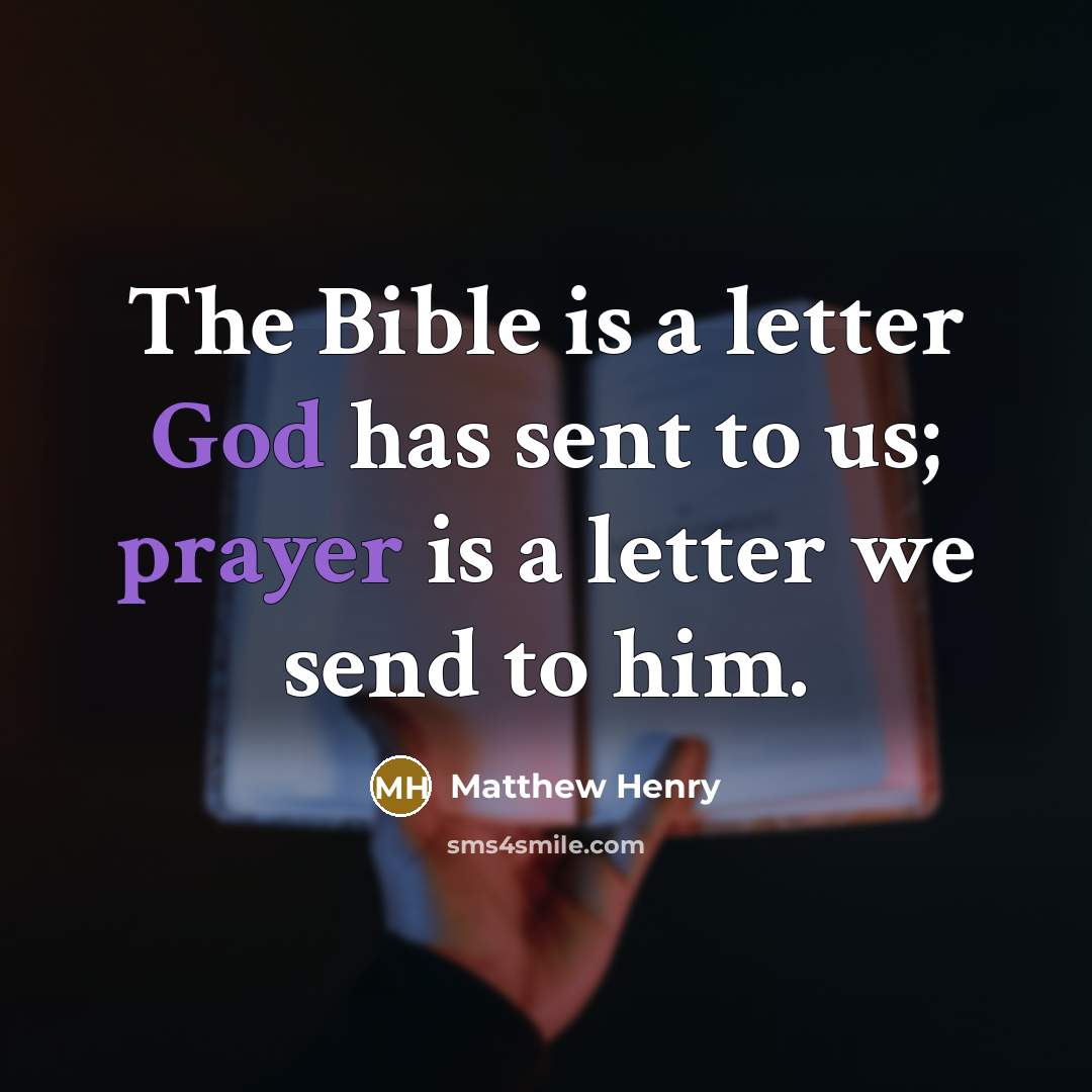 “The Bible is a letter God has sent to us; prayer is a letter we send to him.” quote by Matthew Henry