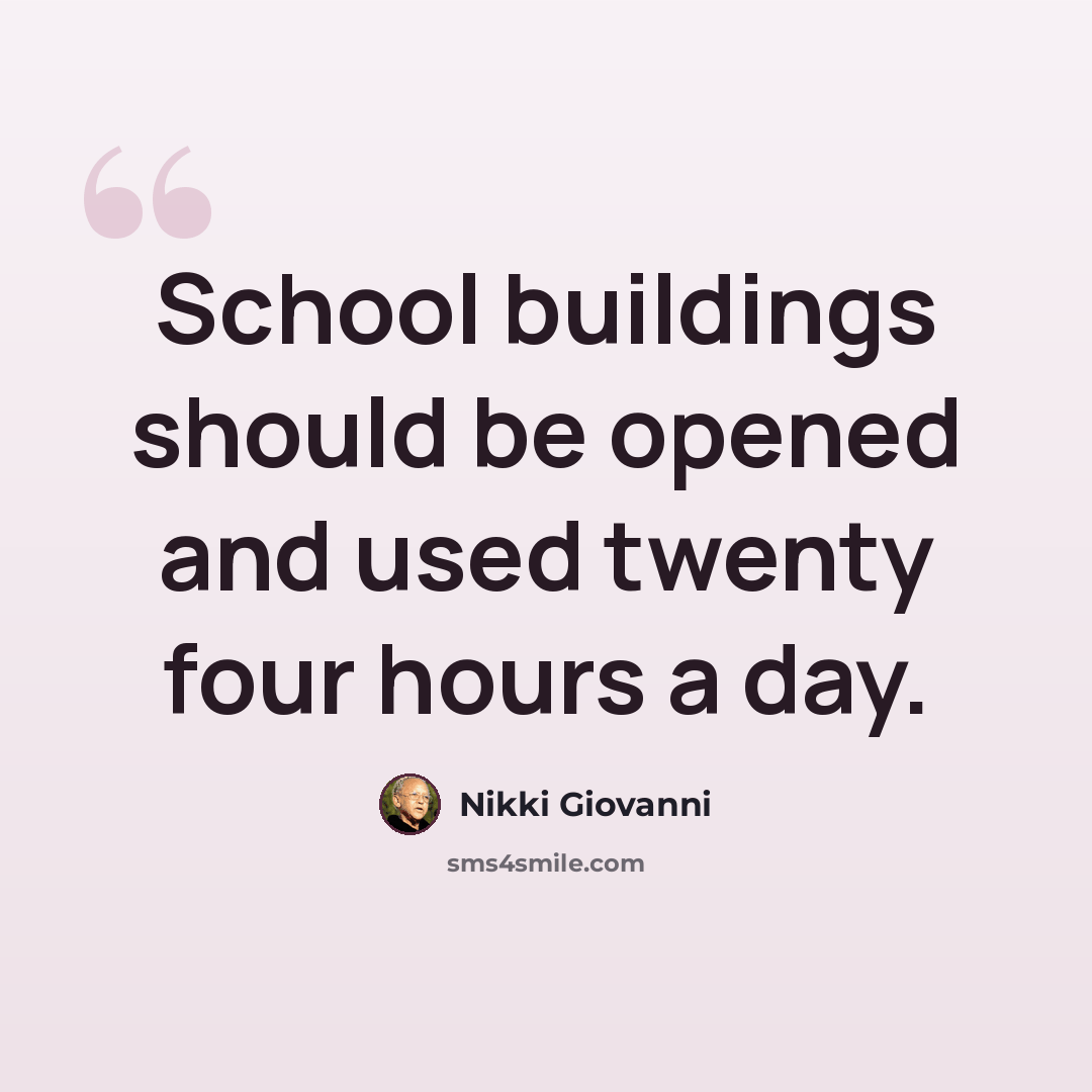 “School buildings should be opened and used twenty four hours a day.” quote by Nikki Giovanni
