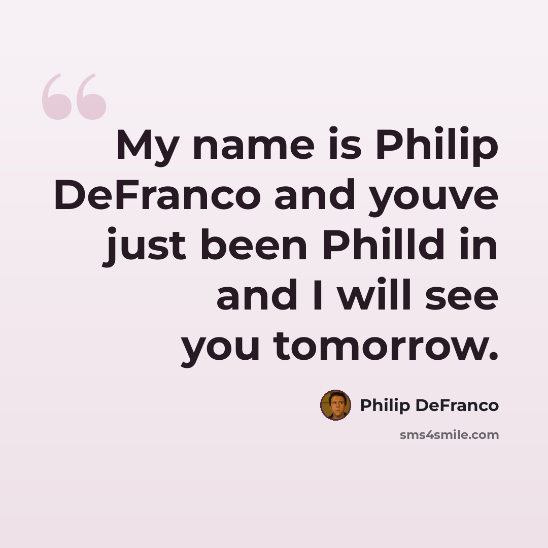 “My name is Philip DeFranco and youve just been Philld in and I will see you tomorrow.” quote by Philip DeFranco