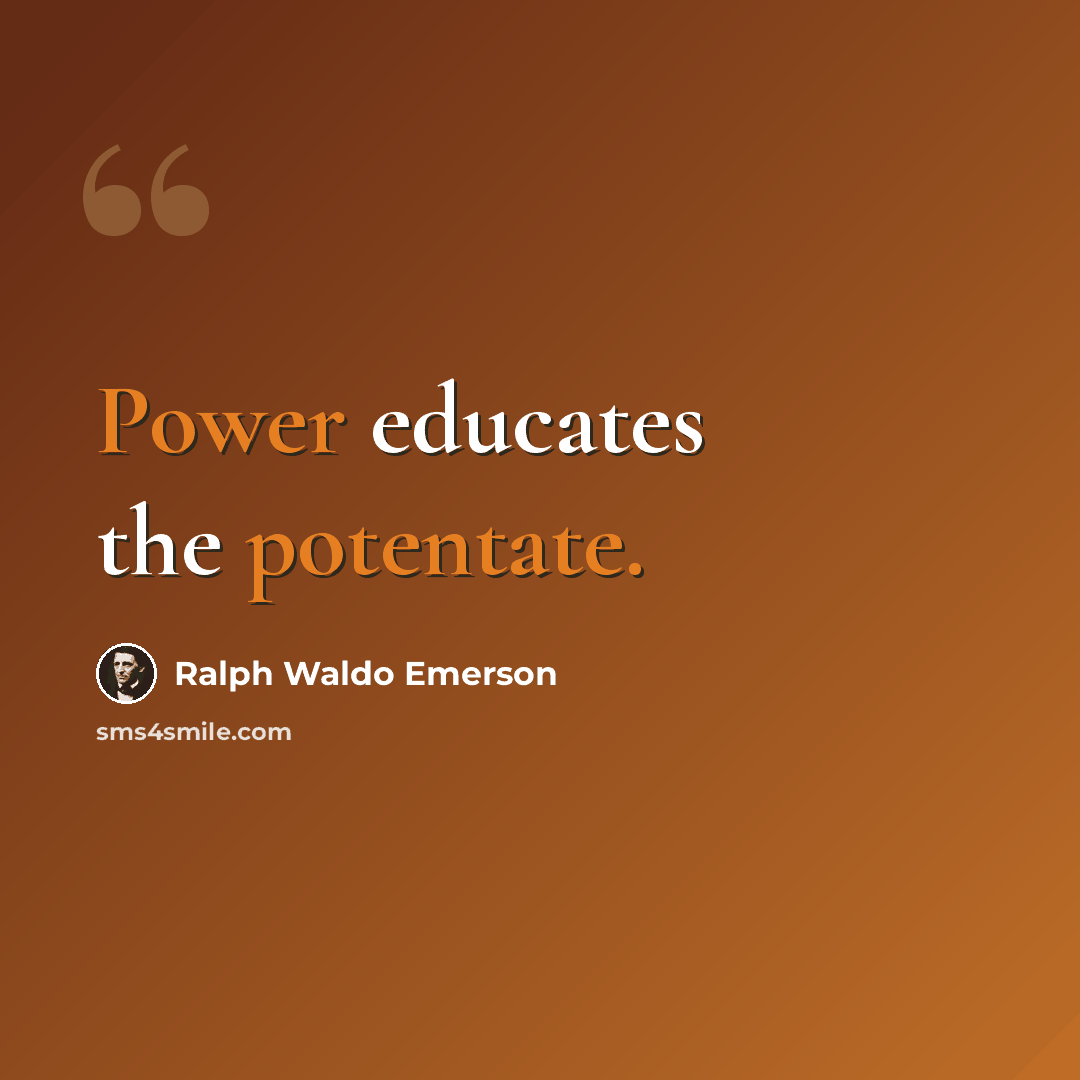 “Power educates the potentate.” quote by Ralph Waldo Emerson