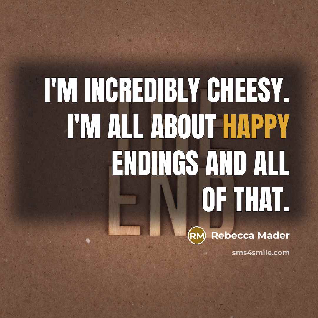 “I'm incredibly cheesy. I'm all about happy endings and all of that.” quote by Rebecca Mader