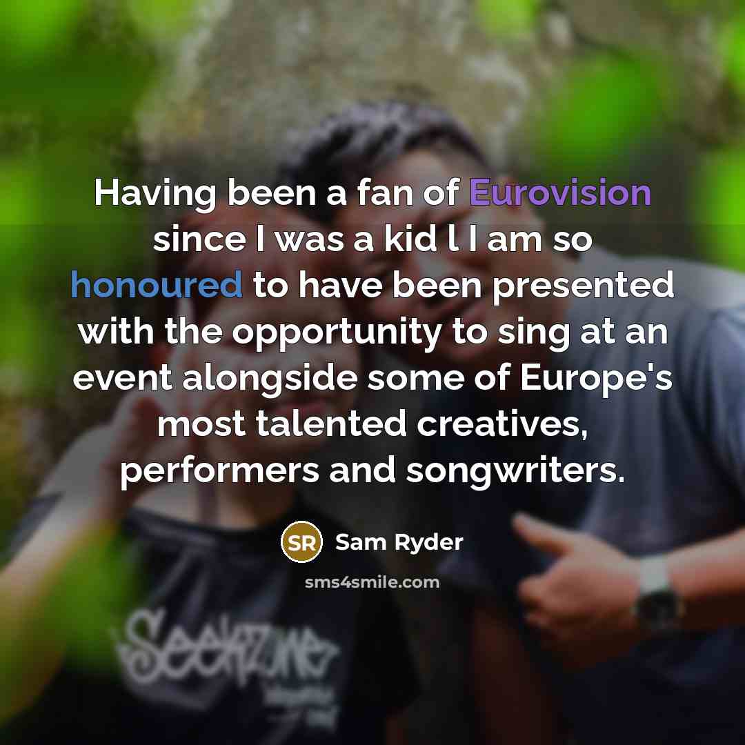 “Having been a fan of Eurovision since I was a kid l I am so honoured to have been presented with the opportunity to sing at an event alongside some of Europe's most talented creatives, performers and songwriters.” quote by Sam Ryder