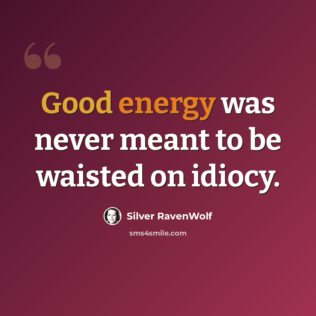 “Good energy was never meant to be waisted on idiocy.” quote by Silver RavenWolf
