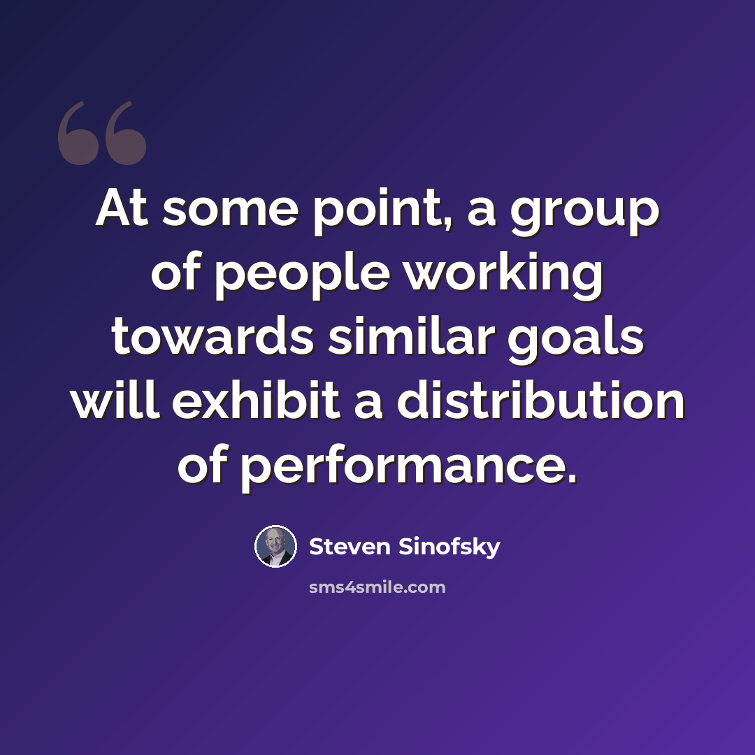 “At some point, a group of people working towards similar goals will exhibit a distribution of performance.” quote by Steven Sinofsky
