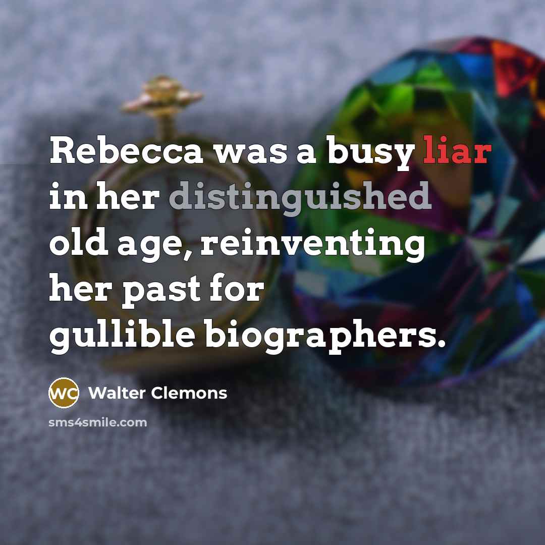 “Rebecca was a busy liar in her distinguished old age, reinventing her past for gullible biographers.” quote by Walter Clemons
