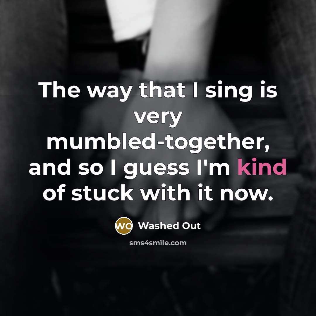 “The way that I sing is very mumbled-together, and so I guess I'm kind of stuck with it now.” quote by Washed Out