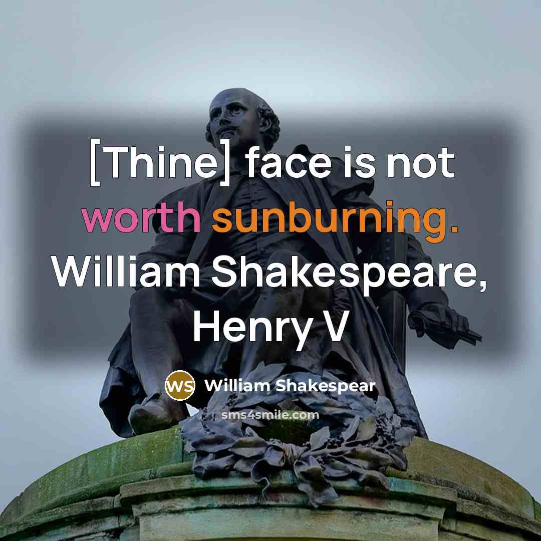 “[Thine] face is not worth sunburning. William Shakespeare, Henry V” quote by William Shakespear