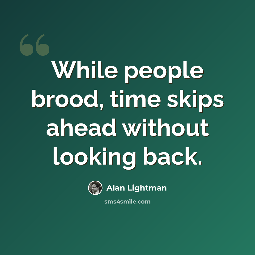 “While people brood, time skips ahead without looking back.” quote by Alan Lightman