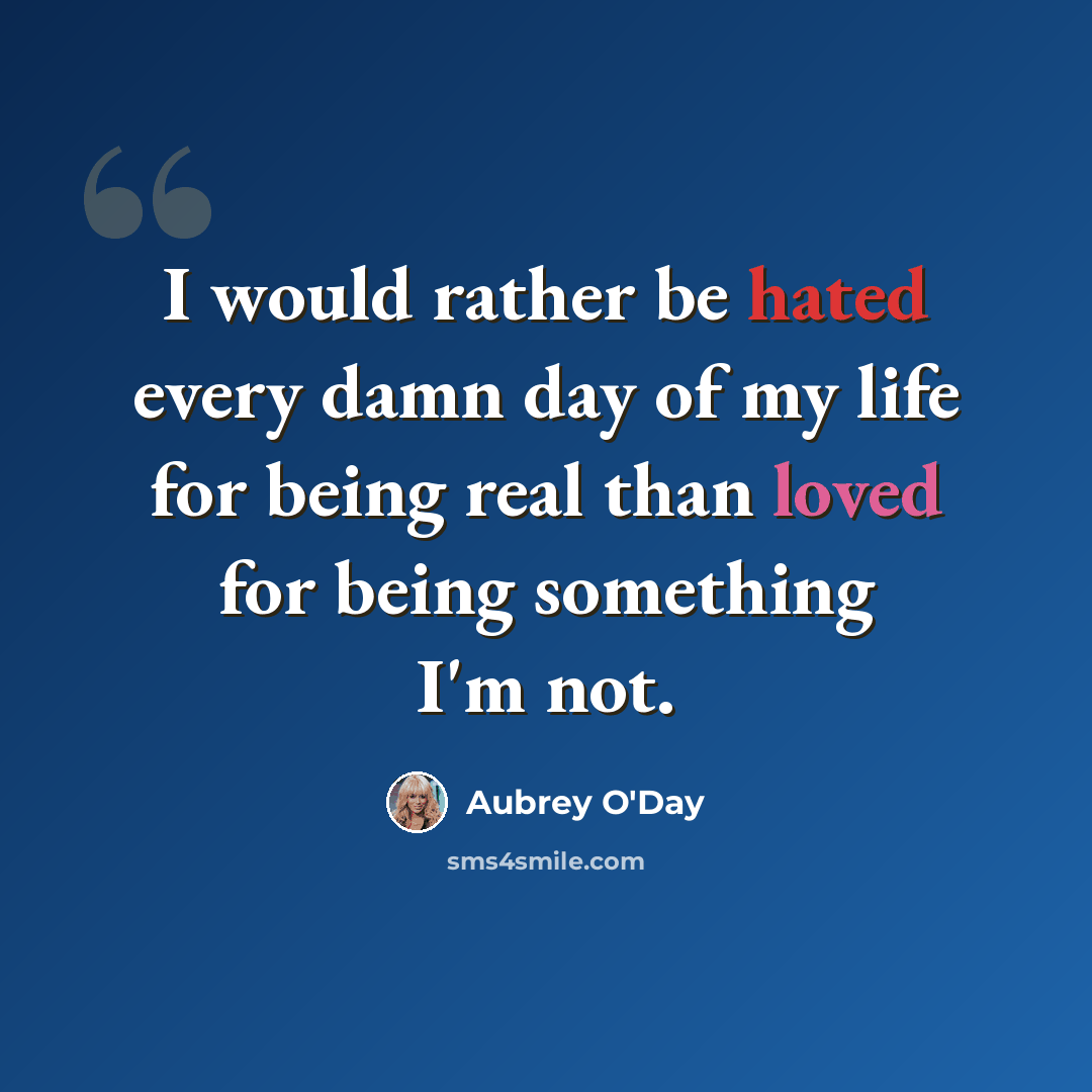 “I would rather be hated every damn day of my life for being real than loved for being something I'm not.” quote by Aubrey O'Day