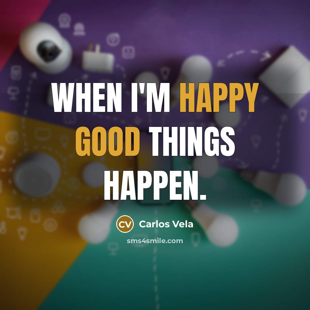 “When I'm happy good things happen.” quote by Carlos Vela