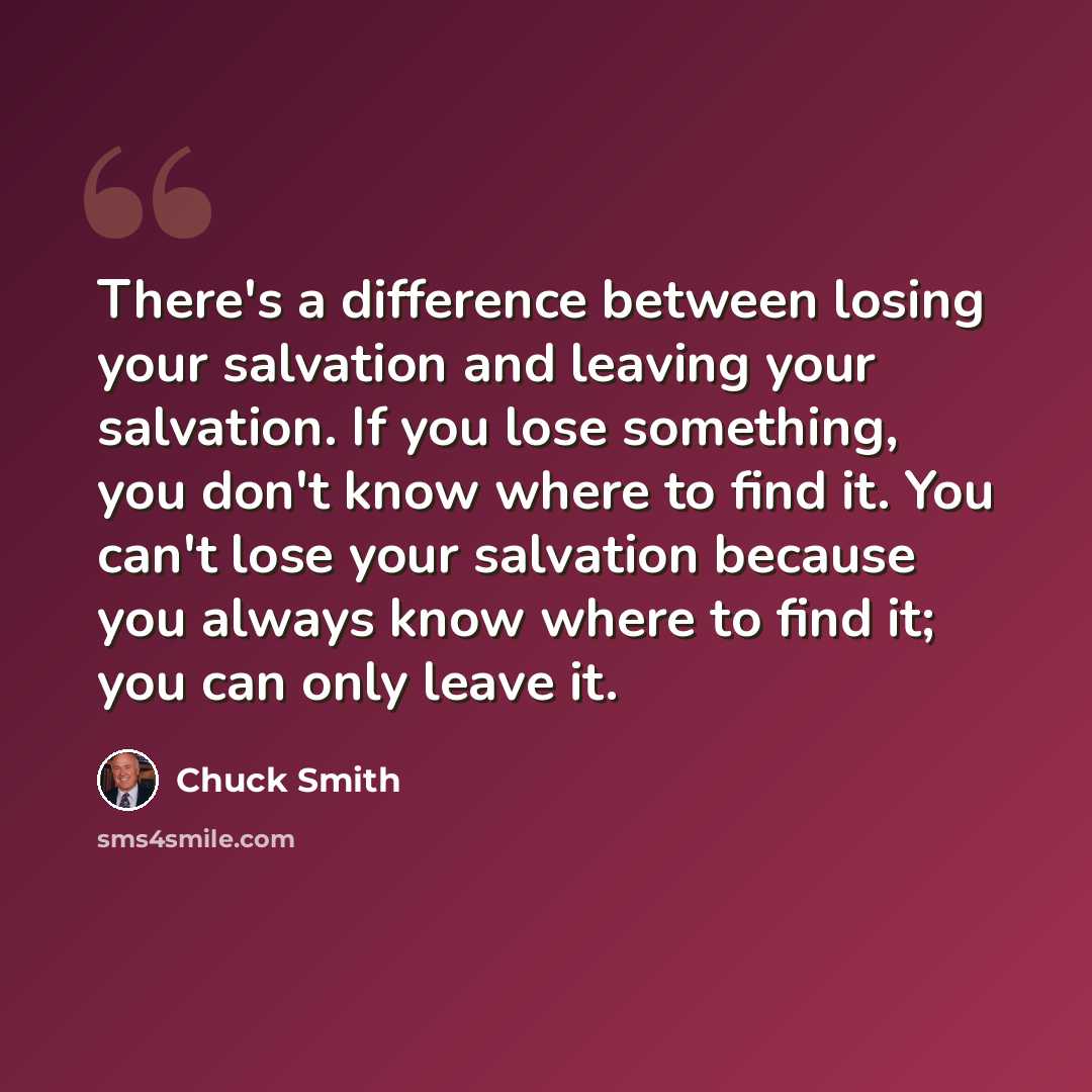 “There's a difference between losing your salvation and leaving your salvation. If you lose something, you don't know where to find it. You can't lose your salvation because you always know where to find it; you can only leave it.” quote by Chuck Smith