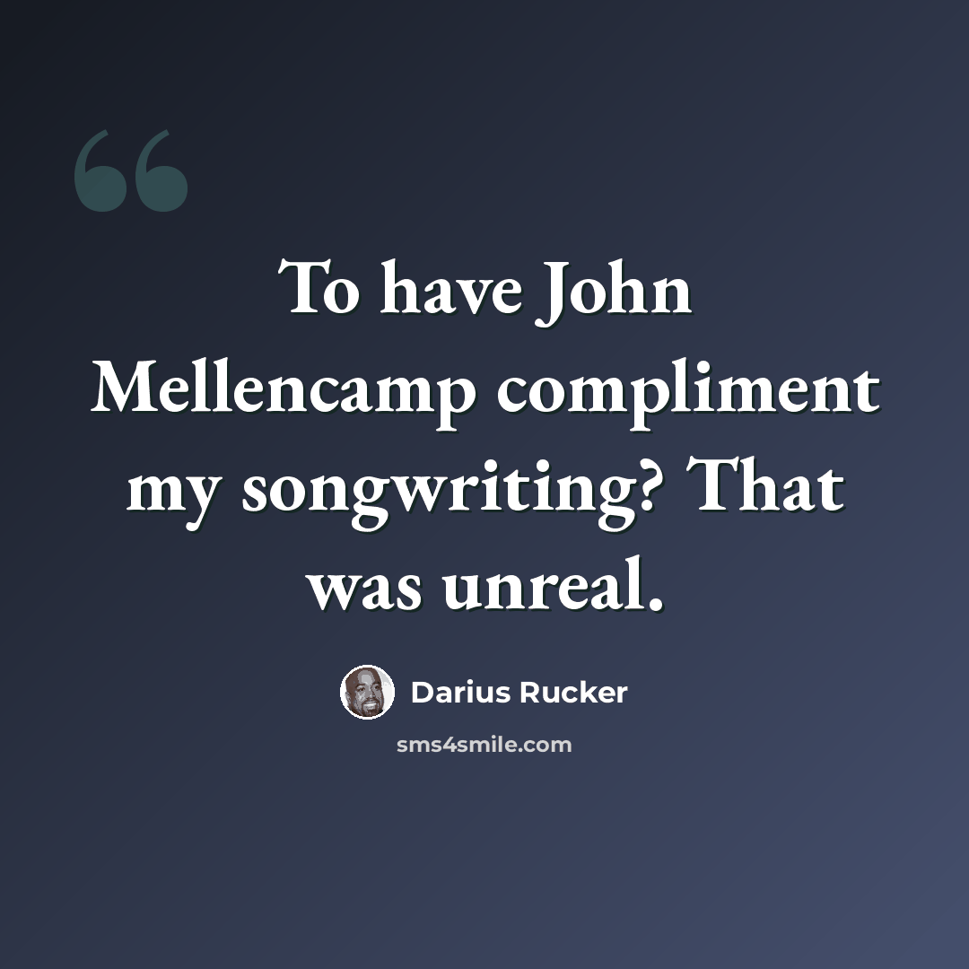 “To have John Mellencamp compliment my songwriting? That was unreal.” quote by Darius Rucker