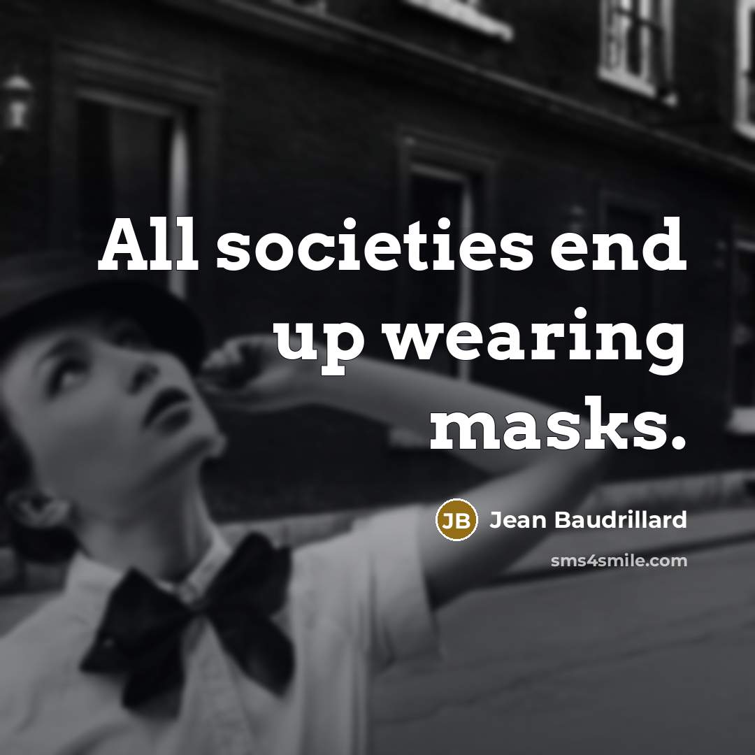 “All societies end up wearing masks.” quote by Jean Baudrillard